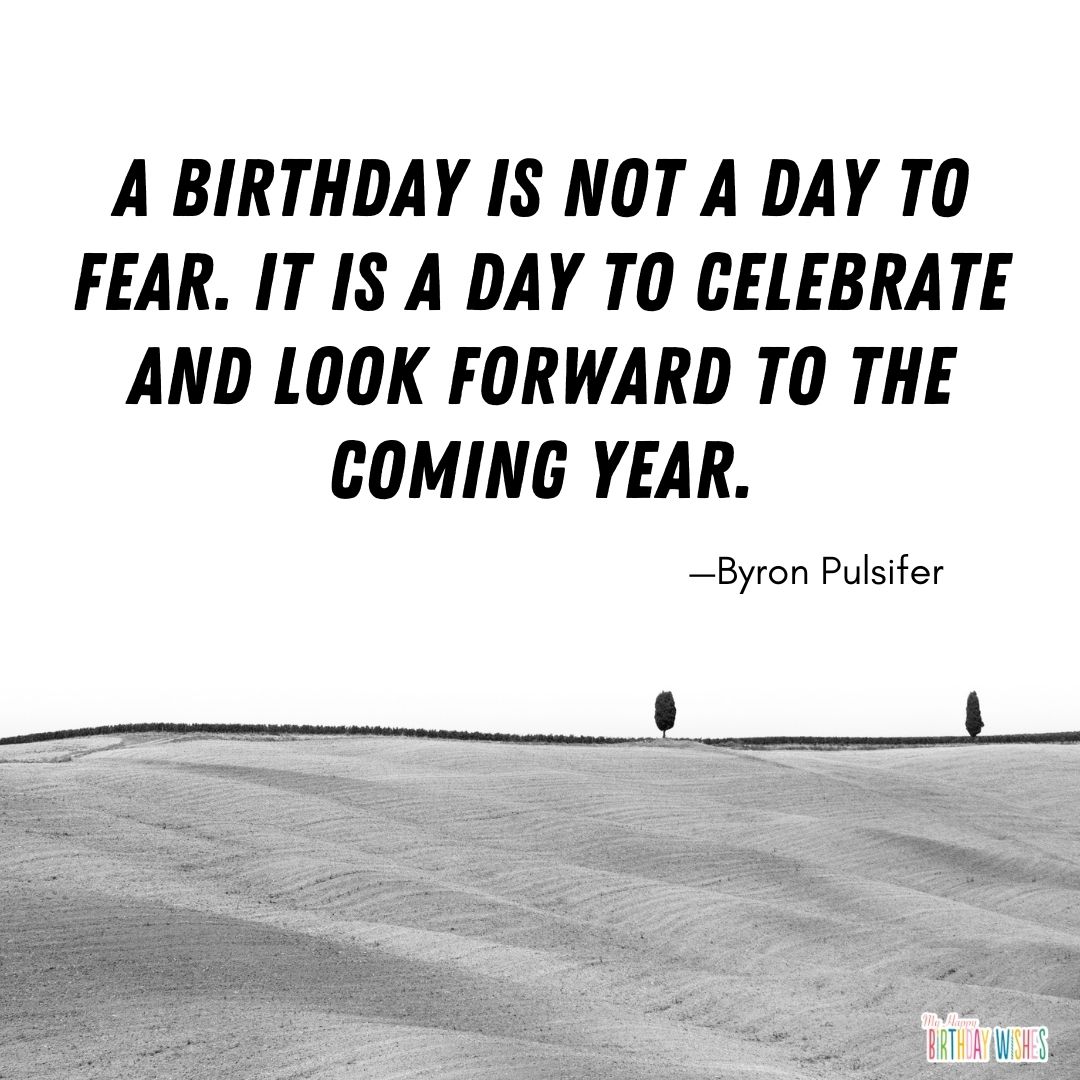 birthday quote black and white themed from Bryon Pulsifer