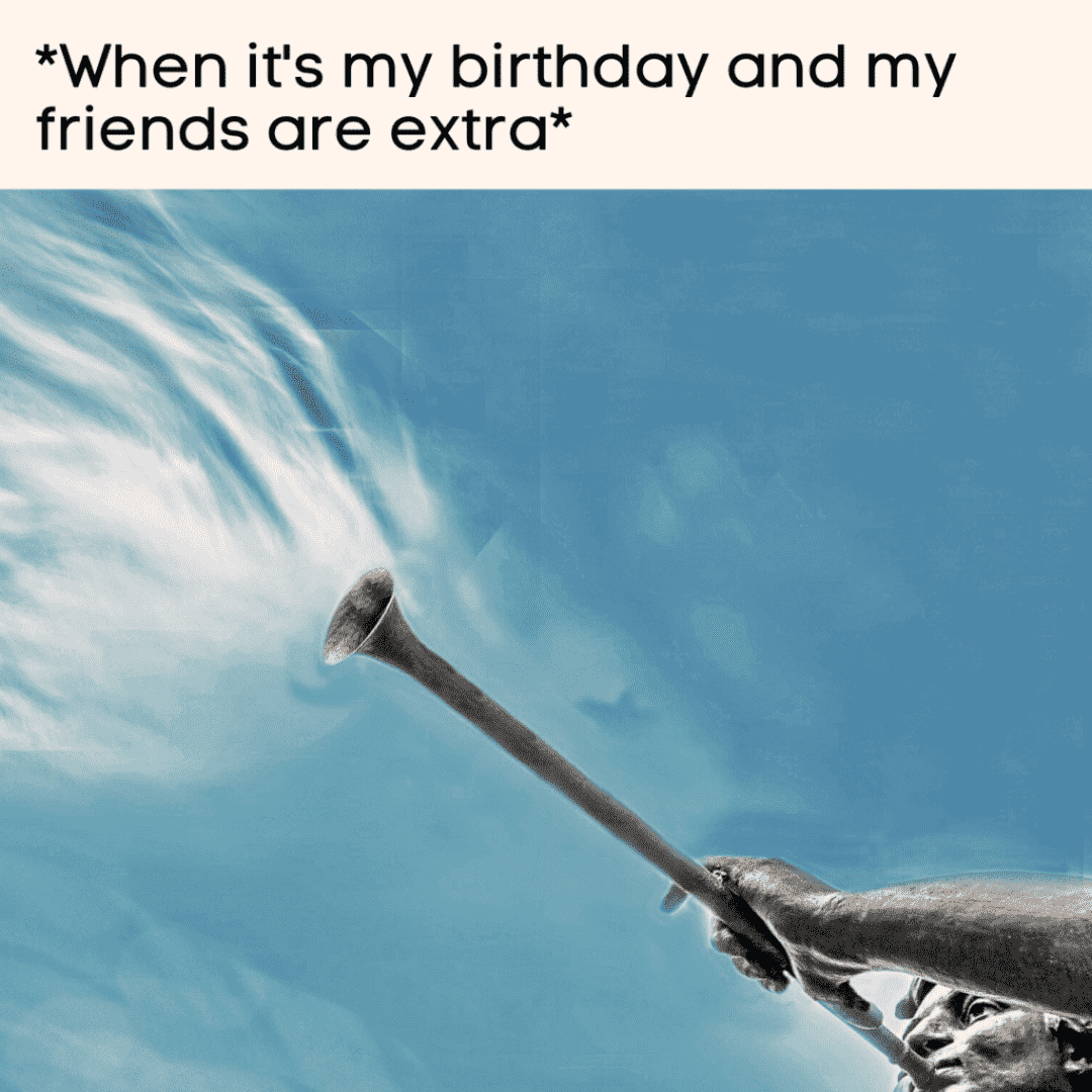 birthday meme about friend being extra on birthday