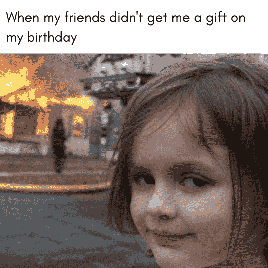 meme about friends not giving you gift on your birthday