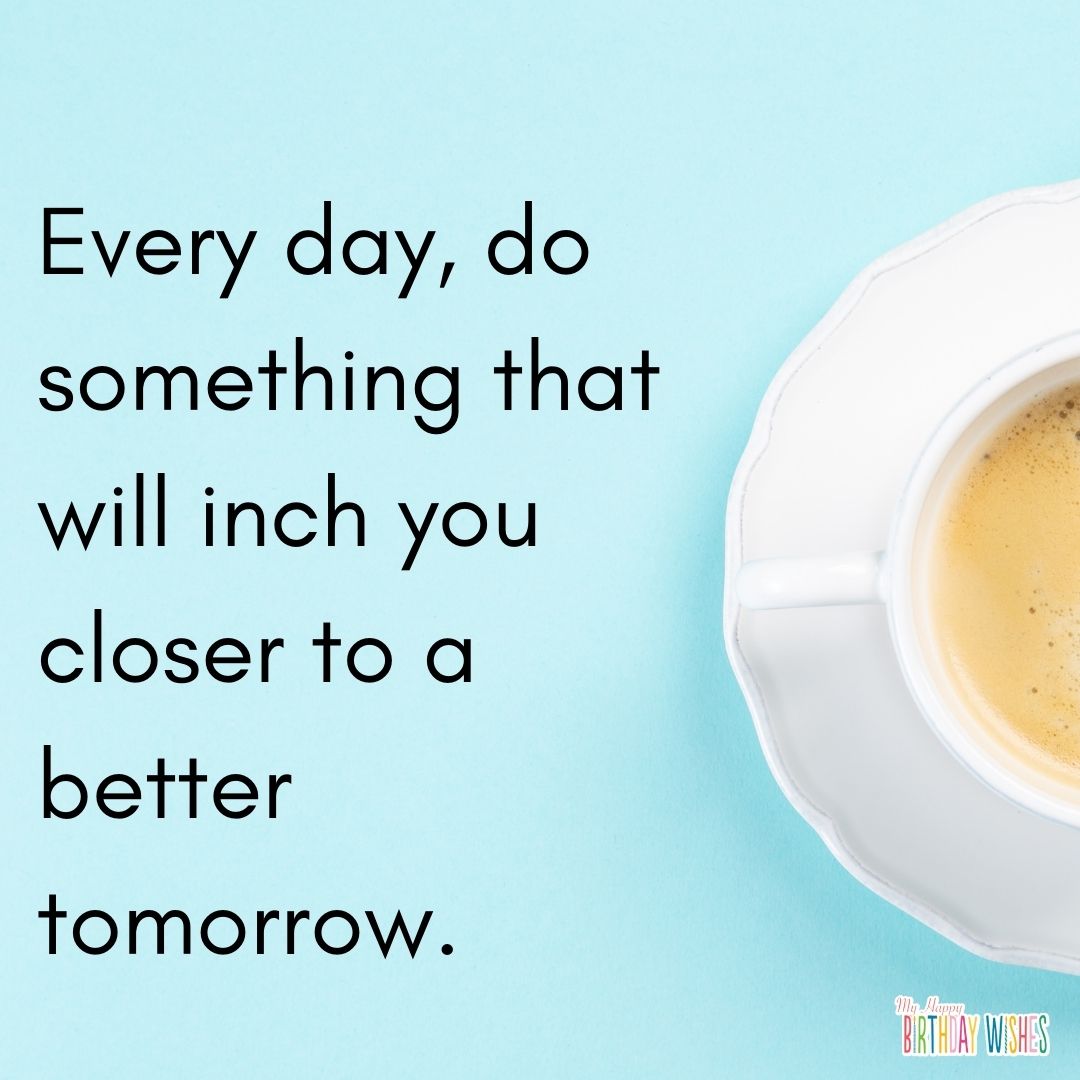 inspirational morning quote about being closer to tomorrow with blue themed coffee design