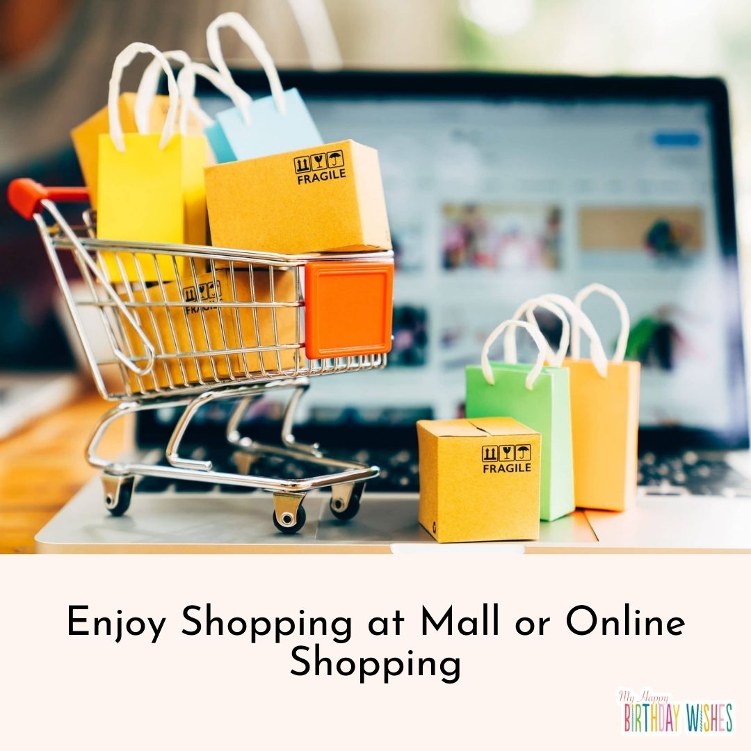 Enjoy Shopping at Mall or Online Shopping that you will enjoy