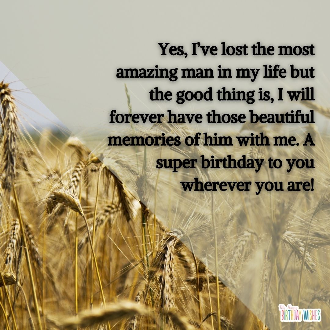Yes, I’ve lost the most amazing man in my life but the good thing is, I will forever have those beautiful memories of him with me. A super birthday to you wherever you are!