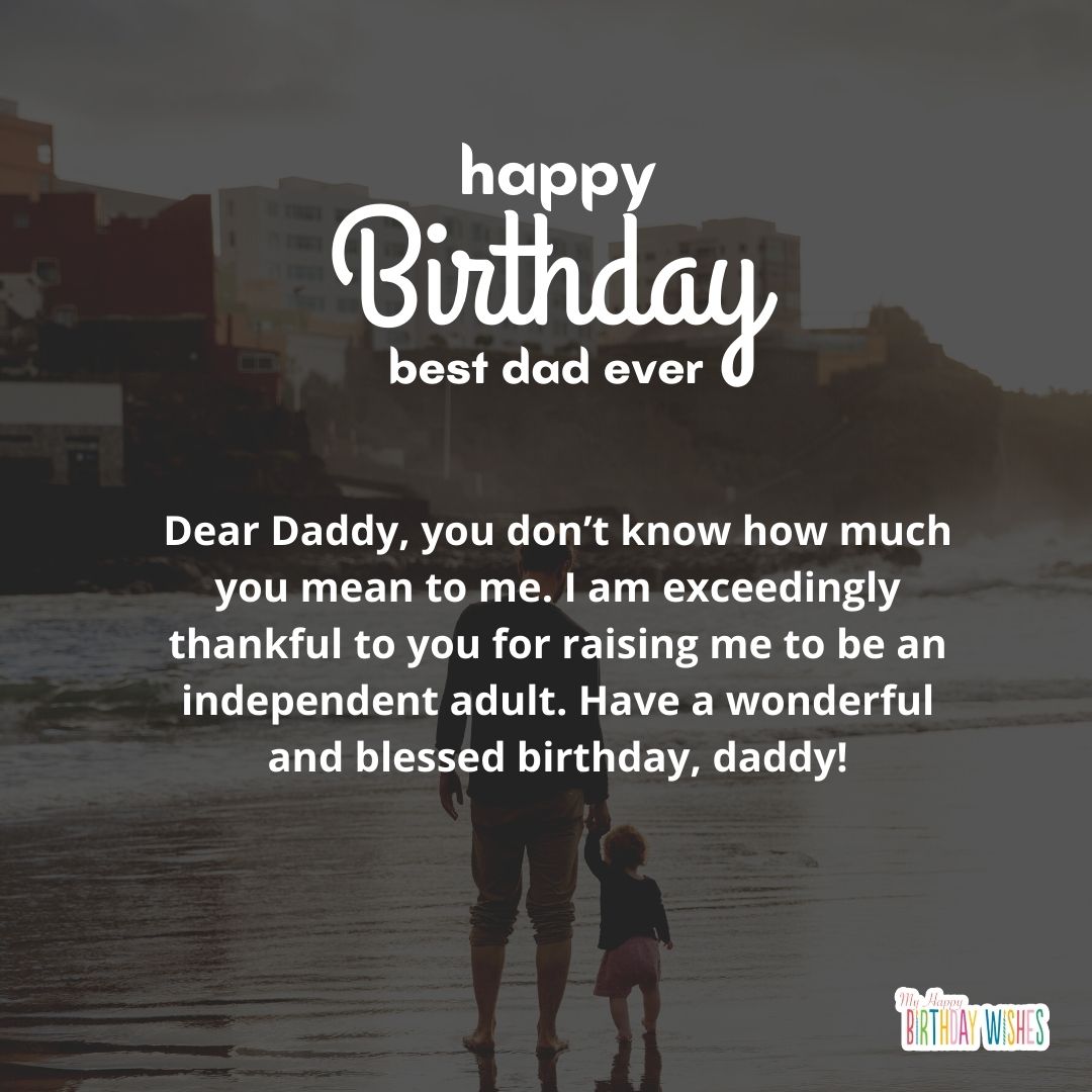 Dear Daddy, you don’t know how much you mean to me. I am exceedingly thankful to you for raising me to be an independent adult. Have a wonderful and blessed birthday, daddy!