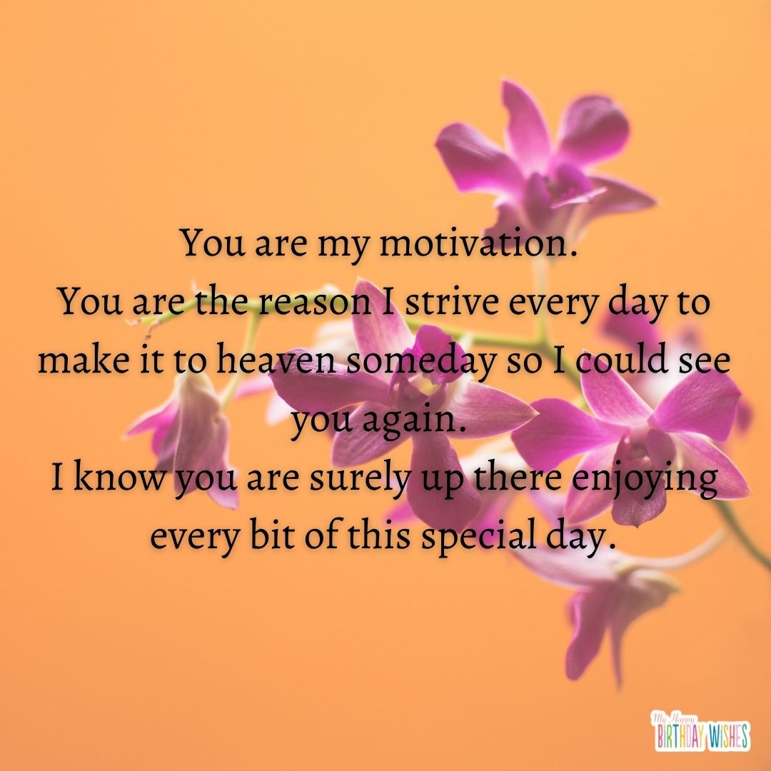 You are my motivation. You are the reason I strive every day to make it to heaven someday so I could see you again. I know you are surely up there enjoying every bit of this special day.