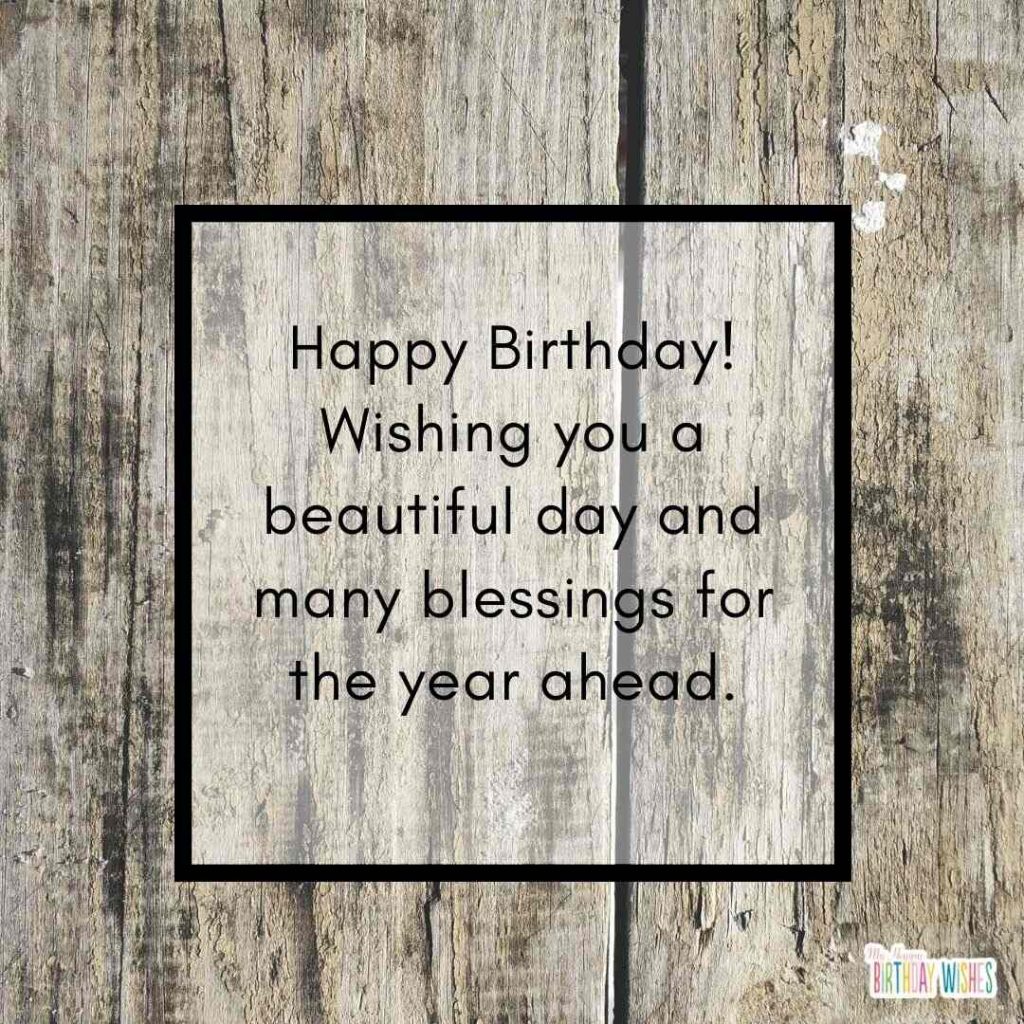 Happy Birthday! Wishing you a beautiful day and many blessings for the year ahead.
