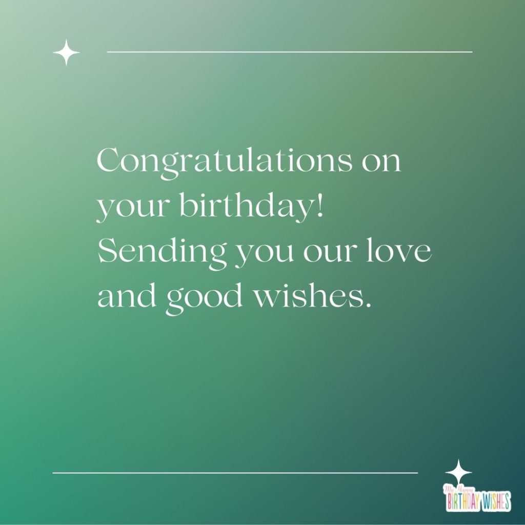 Congratulations on your birthday! Sending you our love and good wishes.