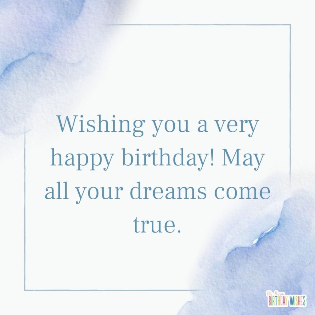 Wishing you a very happy birthday! May all your dreams come true.