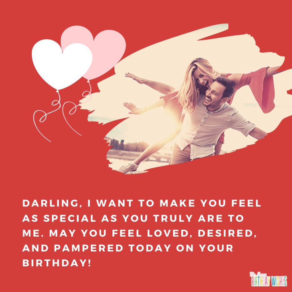 May you feel loved, desired, and pampered today on your birthday!