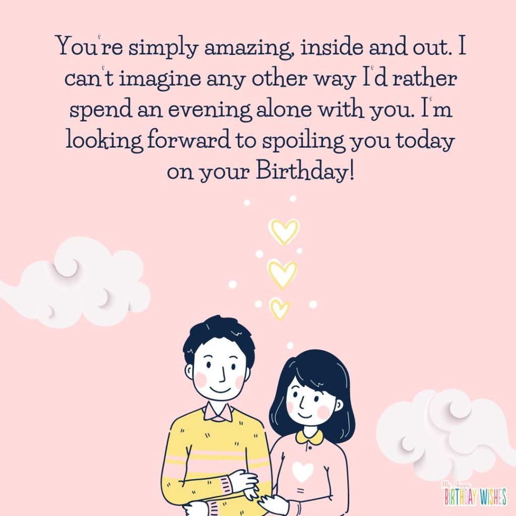 I’m looking forward to spoiling you today on your Birthday!